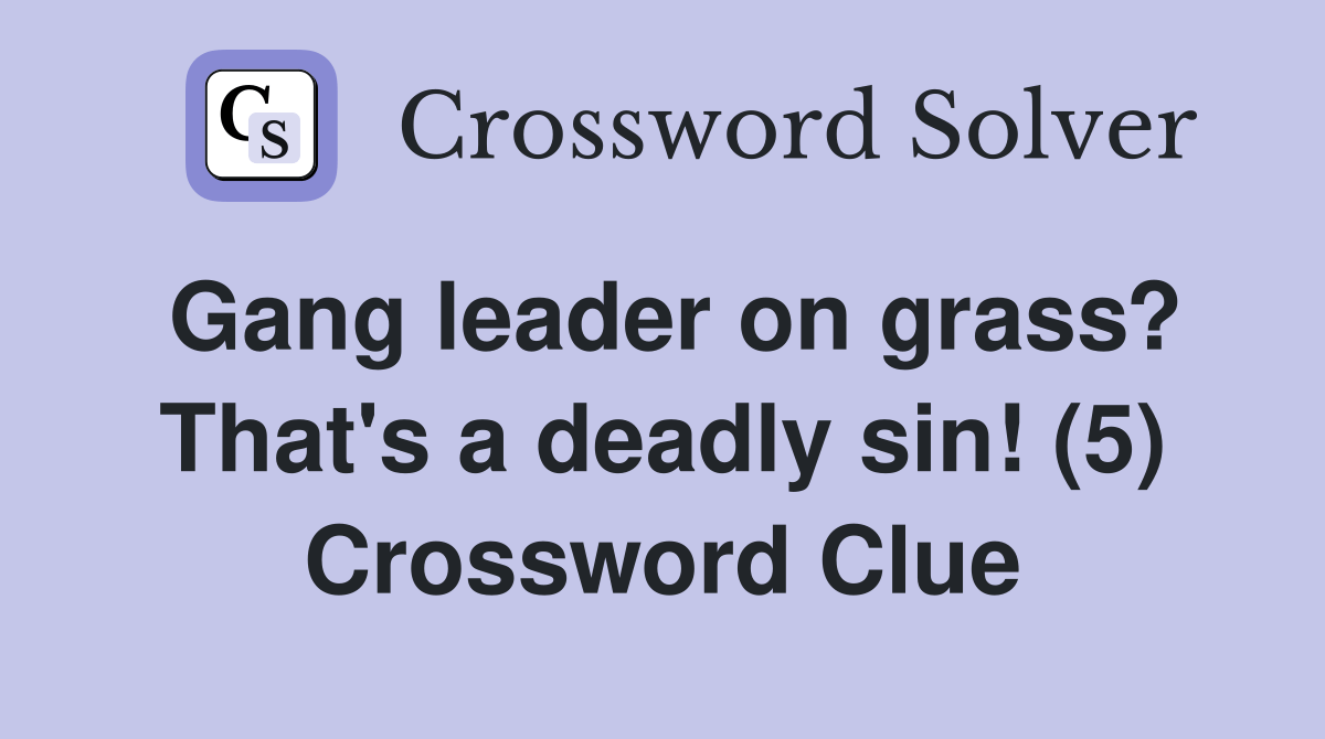 Gang leader on grass? That's a deadly sin! (5) Crossword Clue Answers